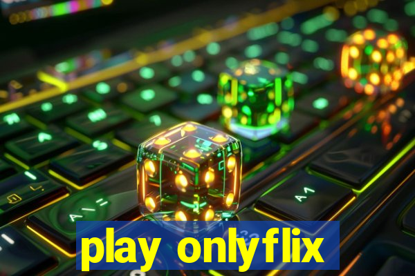 play onlyflix